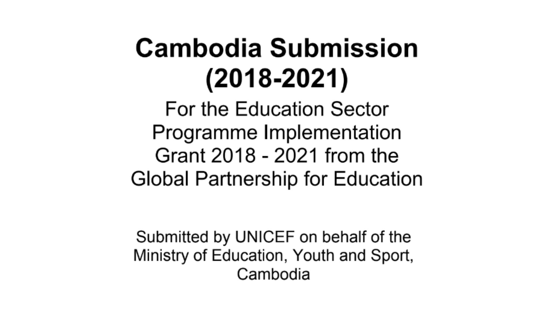 Cambodia Submission for the Education Sector Programme Implementation Grant 2018 - 2021 from the Global Partnership for Education