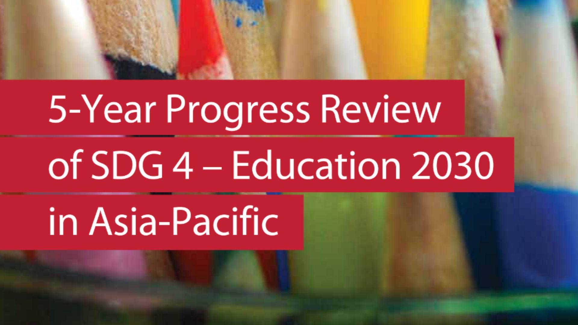 5-Year Progress Review of SDG 4 -- Education 2030 in Asia Pacific